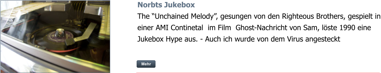 Mehr  Norbts Jukebox The “Unchained Melody”, gesungen von den Righteous Brothers, gespielt in einer AMI Continetal  im Film  Ghost-Nachricht von Sam, löste 1990 eine Jukebox Hype aus. - Auch ich wurde von dem Virus angesteckt